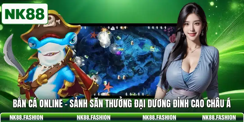 Bắn Cá Online - Sảnh Săn Thưởng Đại Dương Đỉnh Cao Châu Á
