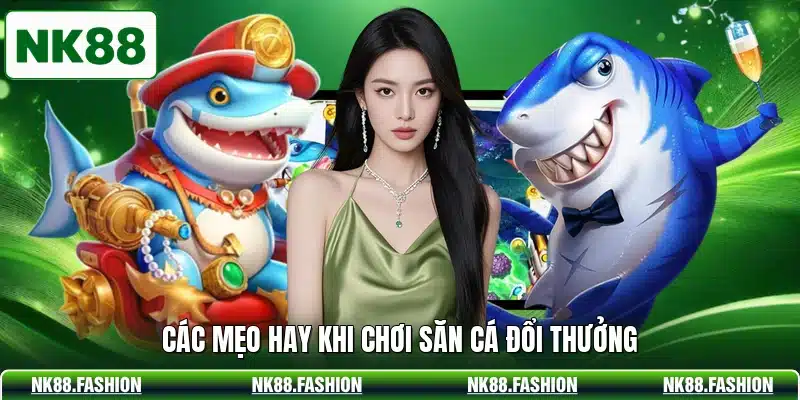 Các mẹo hay khi chơi săn cá đổi thưởng