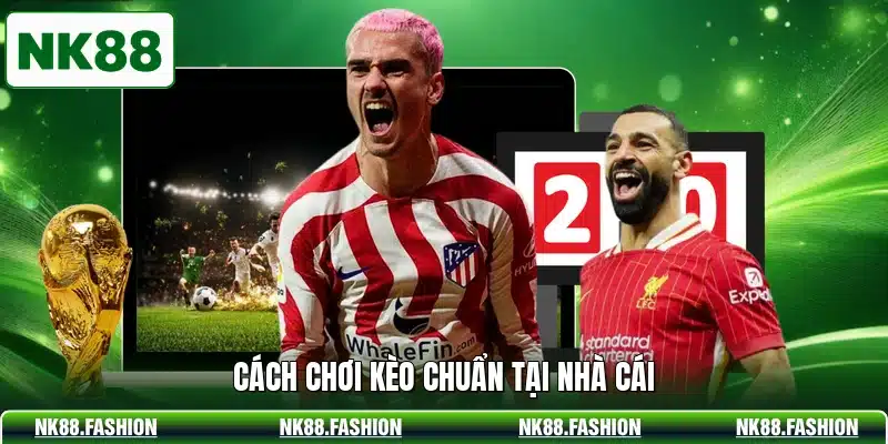 Cách chơi kèo chuẩn tại nhà cái