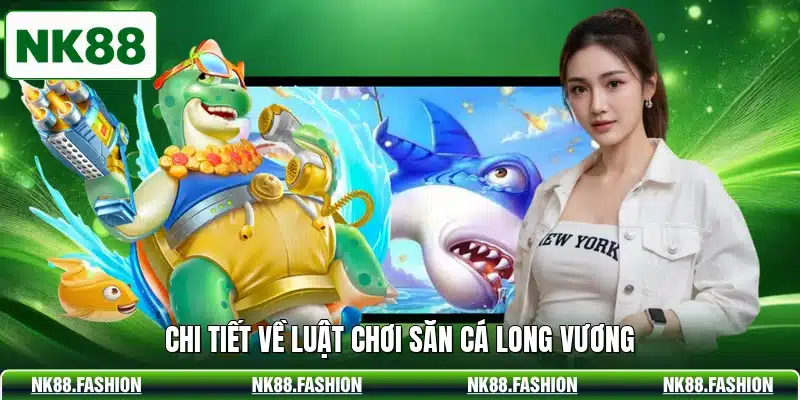 Chi tiết về luật chơi săn cá Long Vương