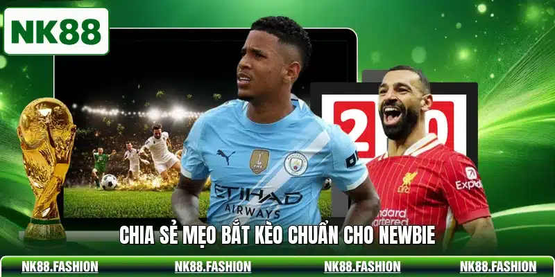 Chia sẻ mẹo bắt kèo chuẩn cho newbie