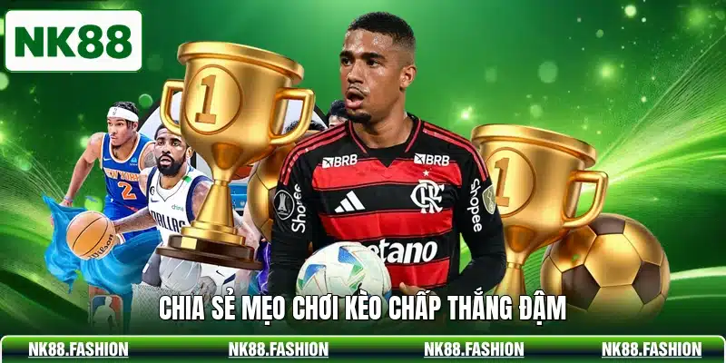 Chia sẻ mẹo chơi kèo chấp thắng đậm
