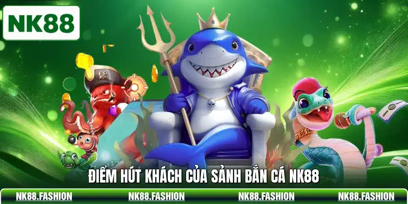 Điểm hút khách của sảnh bắn cá NK88