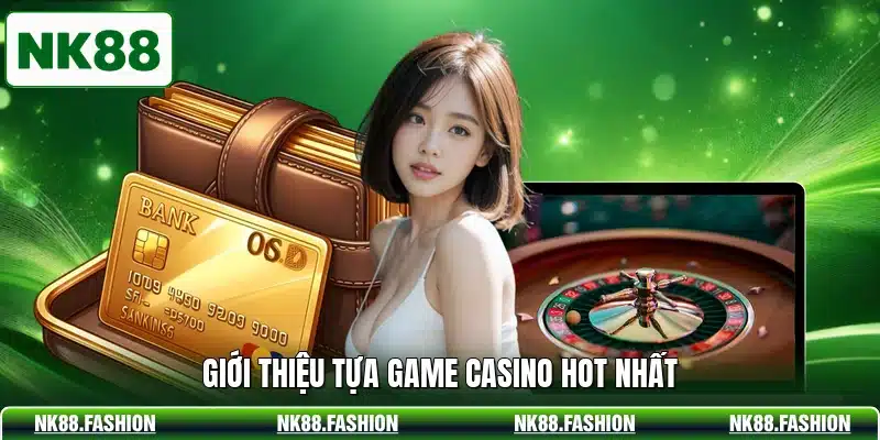 Giới thiệu tựa game casino hot nhất