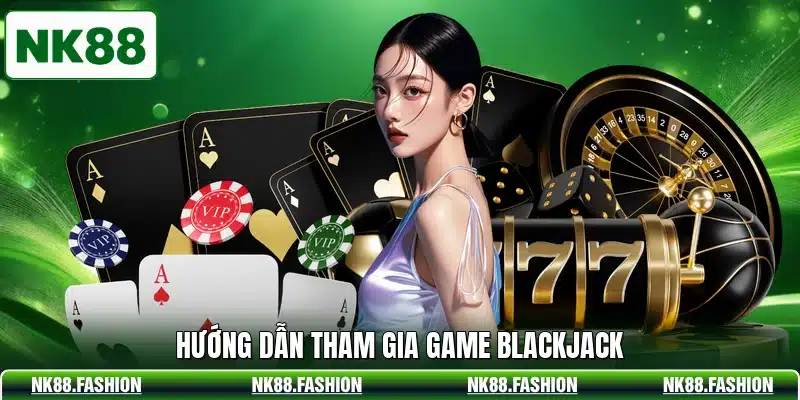 Hướng dẫn tham gia game blackjack