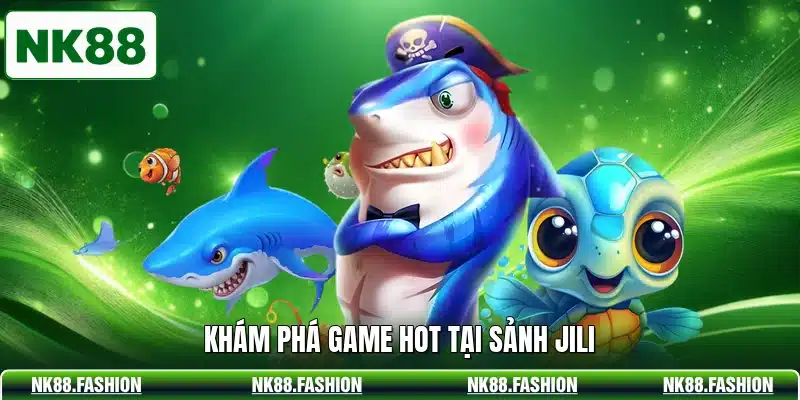 Khám phá game hot tại sảnh JILI