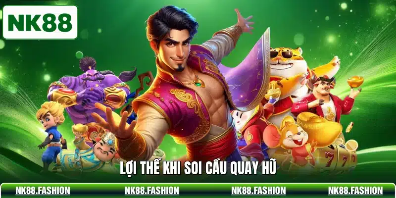Lợi thế khi soi cầu quay hũ