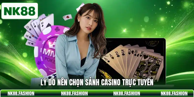 Lý do nên chọn sảnh casino trực tuyến