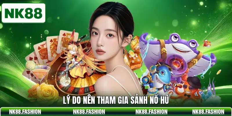 Lý do nên tham gia sảnh nổ hũ