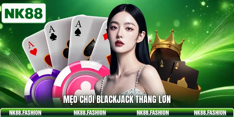 Mẹo chơi blackjack thắng lớn