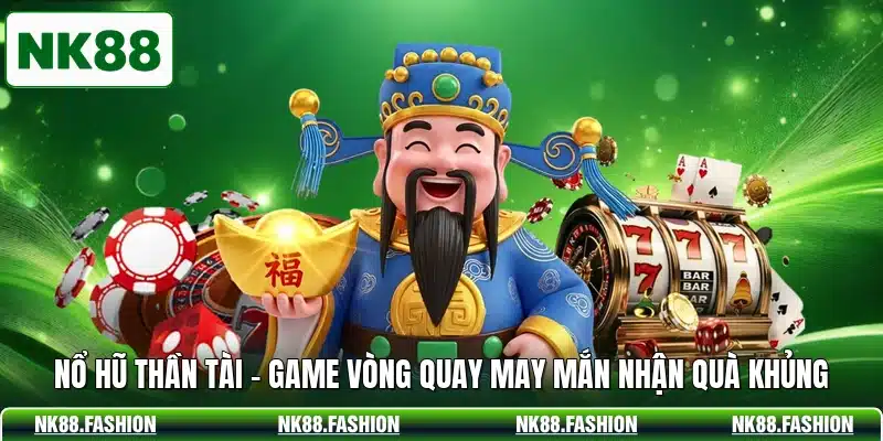 Nổ Hũ Thần Tài - Game Vòng Quay May Mắn Nhận Quà Khủng