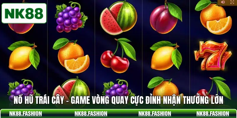 Nổ Hũ Trái Cây - Game Vòng Quay Cực Đỉnh Nhận Thưởng Lớn