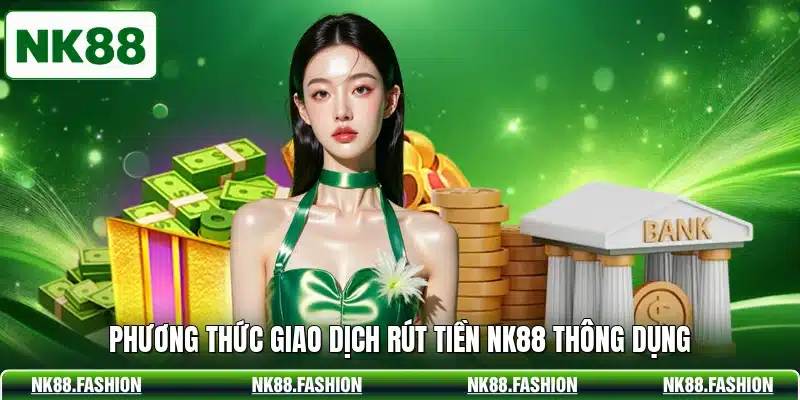 Phương thức giao dịch rút tiền NK88 thông dụng