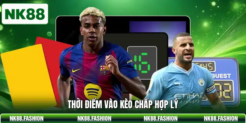 Thời điểm vào kèo chấp hợp lý