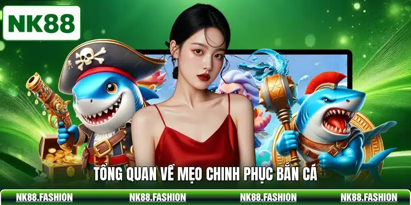 Tổng quan về mẹo chinh phục bắn cá